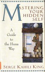 Mastering Your Hidden Self A Guide to the Huna Way by Serge King.pdf